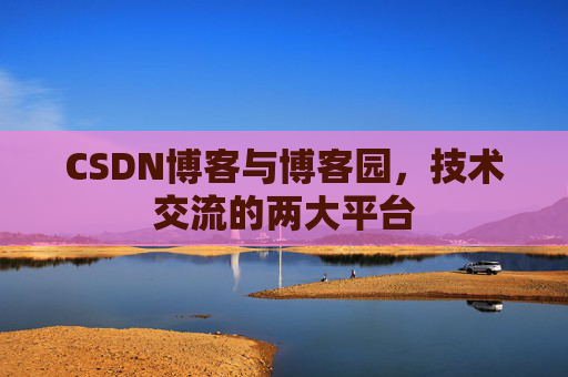 CSDN博客与博客园,技术交流的两大平台